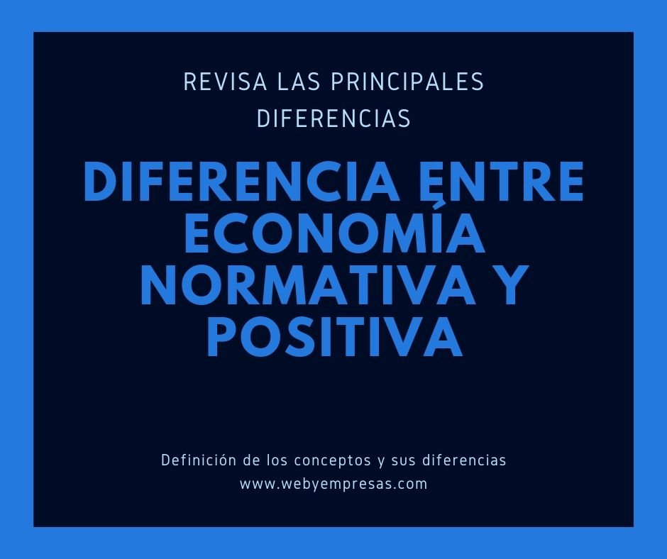 Economía Positiva Y Normativa Qué Son Ejemplos Y Diferencias Web Y Empresas