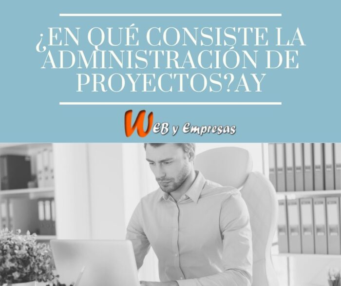 ¿En qué consiste la administración de proyectos?
