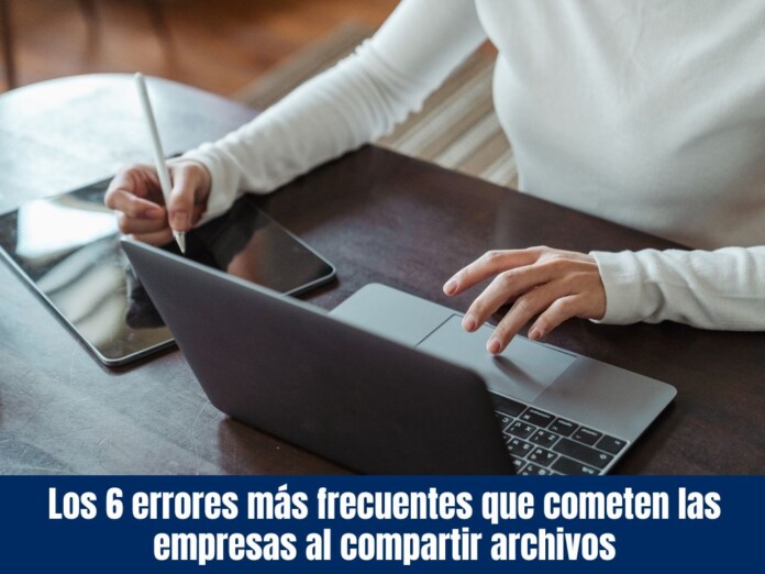 Los 6 errores más frecuentes que cometen las empresas al compartir archivos Los 6 errores más frecuentes que cometen las empresas al compartir archivos