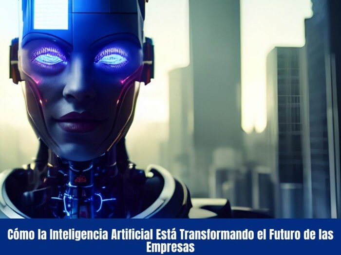 Cómo la Inteligencia Artificial Está Transformando el Futuro de las Empresas