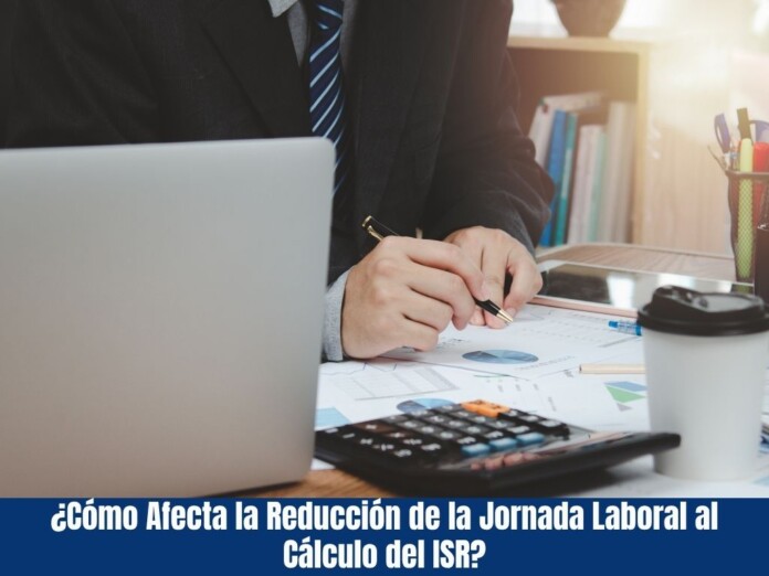 ¿Cómo Afecta la Reducción de la Jornada Laboral al Cálculo del ISR