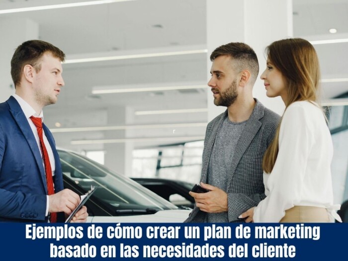 Ejemplos de cómo crear un plan de marketing basado en las necesidades del cliente 